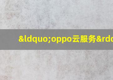 “oppo云服务”