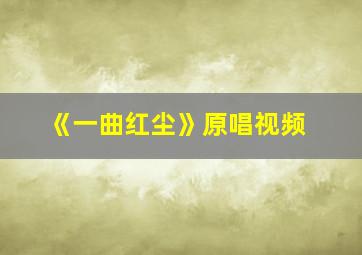 《一曲红尘》原唱视频