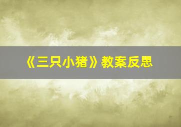 《三只小猪》教案反思