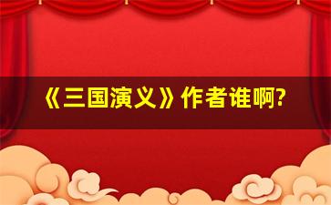 《三国演义》作者谁啊?