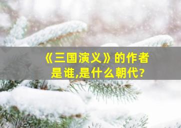 《三国演义》的作者是谁,是什么朝代?