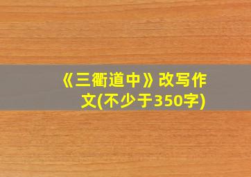 《三衢道中》改写作文(不少于350字)