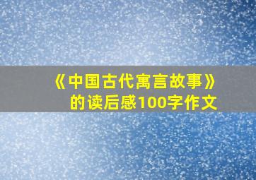 《中国古代寓言故事》的读后感100字作文