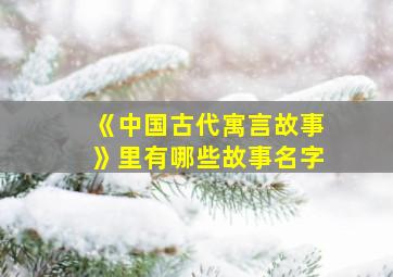 《中国古代寓言故事》里有哪些故事名字