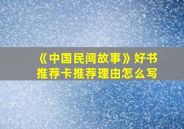 《中国民间故事》好书推荐卡推荐理由怎么写