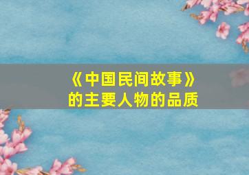 《中国民间故事》的主要人物的品质