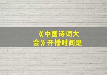 《中国诗词大会》开播时间是