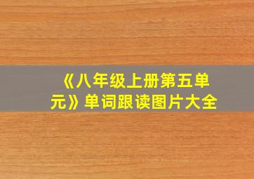 《八年级上册第五单元》单词跟读图片大全