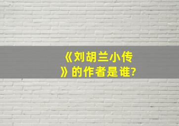 《刘胡兰小传》的作者是谁?