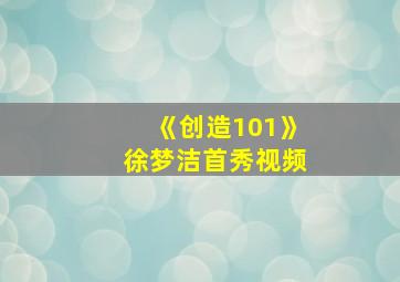 《创造101》徐梦洁首秀视频