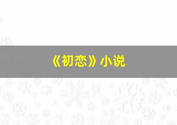 《初恋》小说