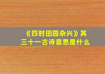 《四时田园杂兴》其三十一古诗意思是什么