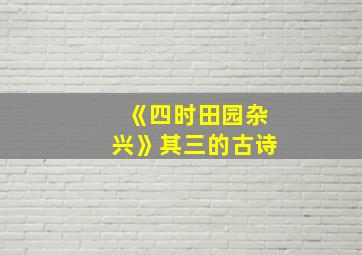 《四时田园杂兴》其三的古诗