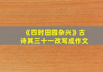 《四时田园杂兴》古诗其三十一改写成作文