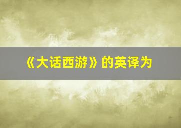 《大话西游》的英译为