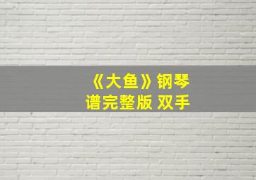 《大鱼》钢琴谱完整版 双手