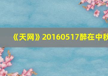 《天网》20160517醉在中秋