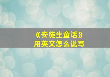 《安徒生童话》用英文怎么说写