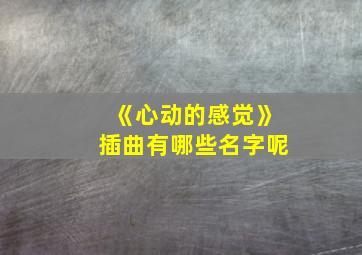 《心动的感觉》插曲有哪些名字呢