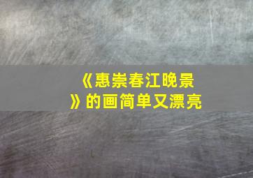 《惠崇春江晚景》的画简单又漂亮