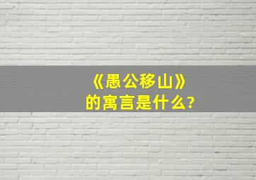 《愚公移山》的寓言是什么?