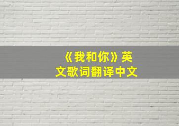 《我和你》英文歌词翻译中文