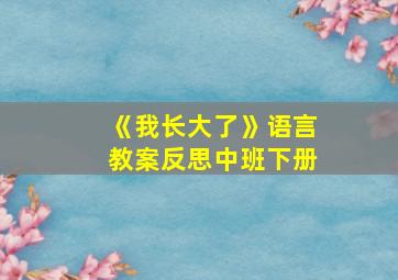 《我长大了》语言教案反思中班下册