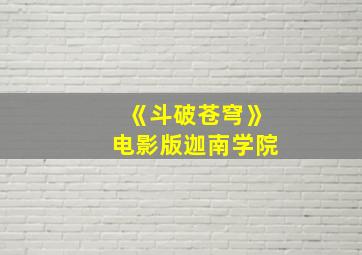 《斗破苍穹》电影版迦南学院