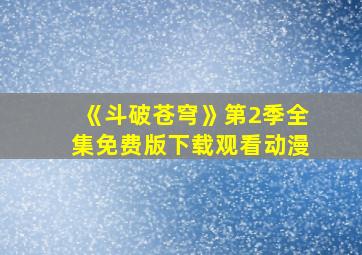 《斗破苍穹》第2季全集免费版下载观看动漫