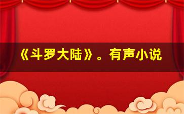 《斗罗大陆》。有声小说