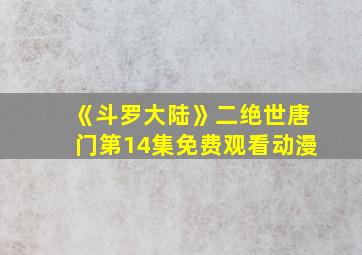 《斗罗大陆》二绝世唐门第14集免费观看动漫