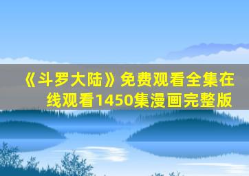 《斗罗大陆》免费观看全集在线观看1450集漫画完整版