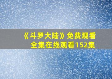 《斗罗大陆》免费观看全集在线观看152集