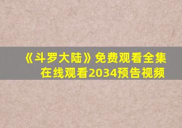 《斗罗大陆》免费观看全集在线观看2034预告视频