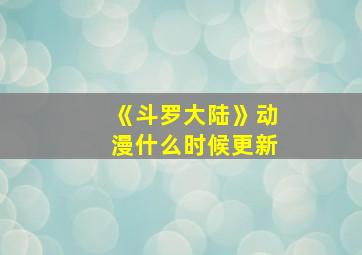 《斗罗大陆》动漫什么时候更新