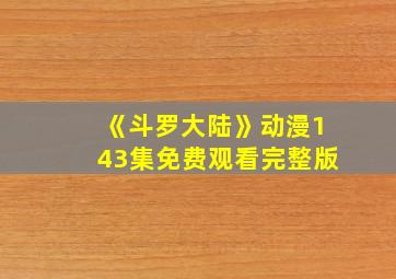 《斗罗大陆》动漫143集免费观看完整版