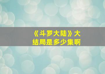 《斗罗大陆》大结局是多少集啊