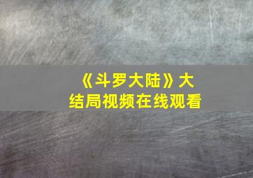 《斗罗大陆》大结局视频在线观看