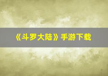 《斗罗大陆》手游下载