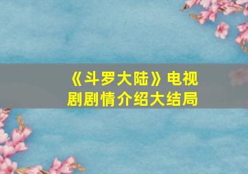 《斗罗大陆》电视剧剧情介绍大结局