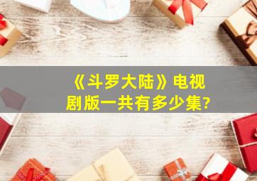 《斗罗大陆》电视剧版一共有多少集?