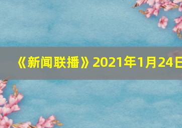 《新闻联播》2021年1月24日