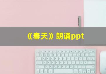 《春天》朗诵ppt