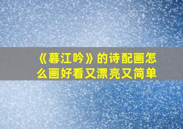 《暮江吟》的诗配画怎么画好看又漂亮又简单