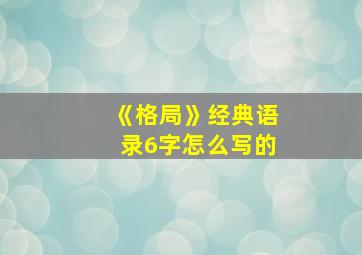 《格局》经典语录6字怎么写的