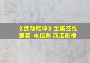 《武动乾坤》全集在线观看-电视剧 西瓜影视