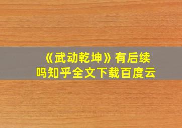 《武动乾坤》有后续吗知乎全文下载百度云