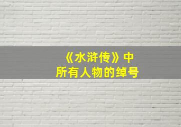 《水浒传》中所有人物的绰号