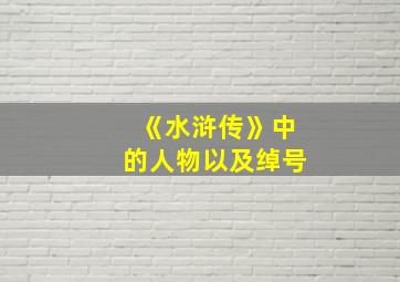 《水浒传》中的人物以及绰号