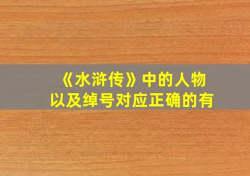 《水浒传》中的人物以及绰号对应正确的有